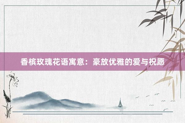 香槟玫瑰花语寓意：豪放优雅的爱与祝愿